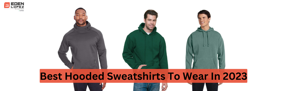 Best Hooded Sweatshirts To Wear In 2023
